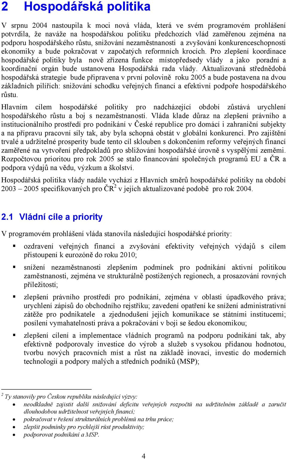 Pro zlepšení koordinace hospodářské politiky byla nově zřízena funkce místopředsedy vlády a jako poradní a koordinační orgán bude ustanovena Hospodářská rada vlády.