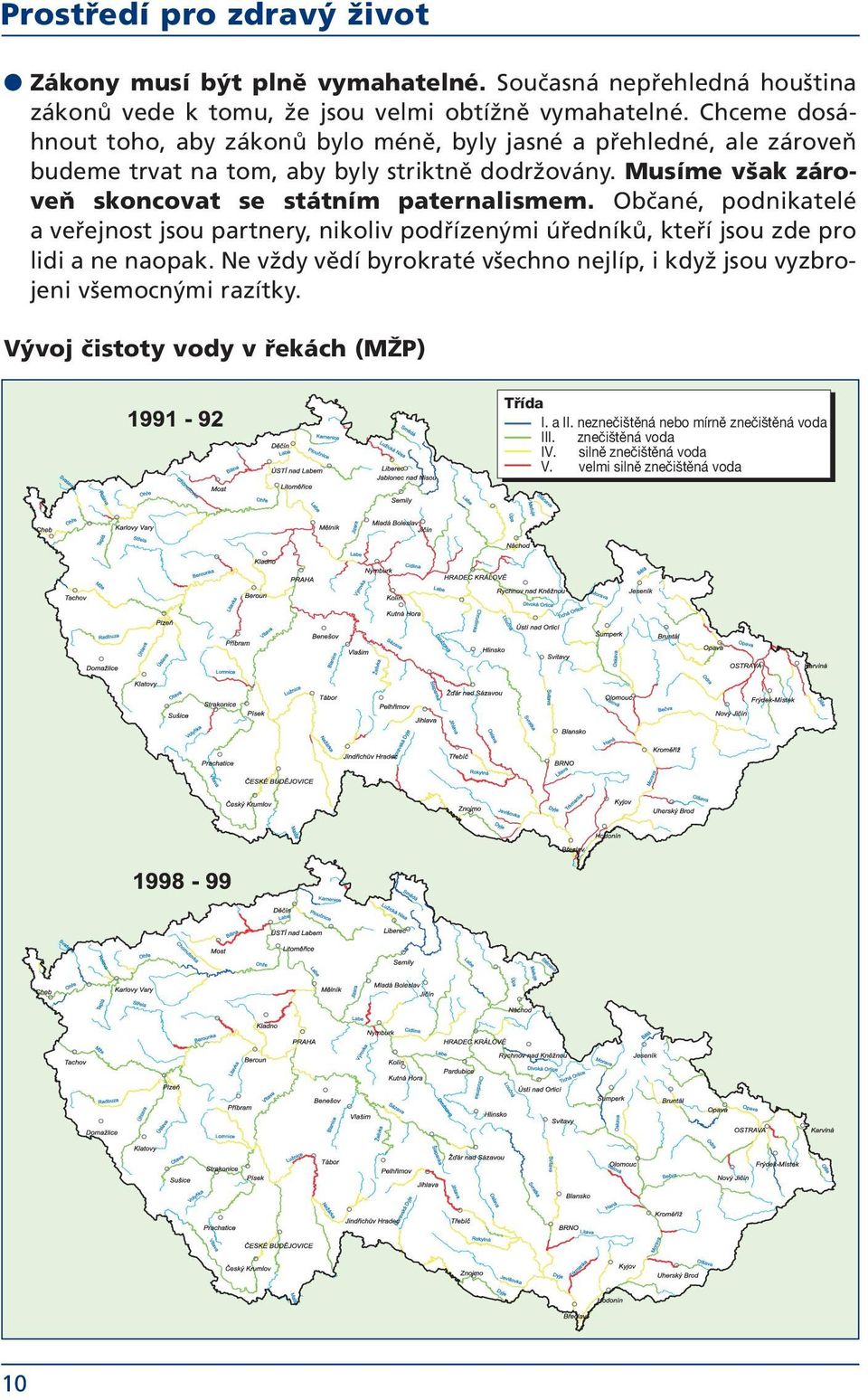 Musíme však zároveň skoncovat se státním paternalismem. Občané, podnikatelé a veřejnost jsou partnery, nikoliv podřízenými úředníků, kteří jsou zde pro lidi a ne naopak.