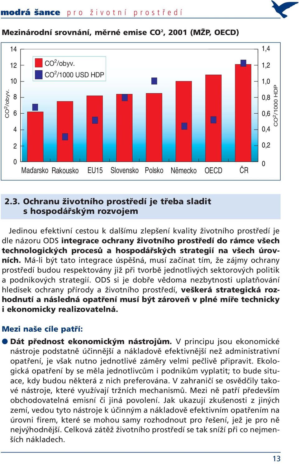 Ochranu životního prostředí je třeba sladit s hospodářským rozvojem Jedinou efektivní cestou k dalšímu zlepšení kvality životního prostředí je dle názoru ODS integrace ochrany životního prostředí do