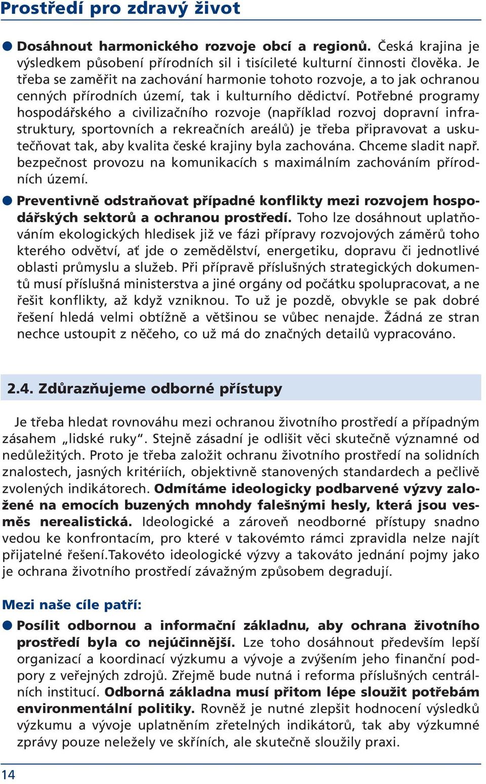 Potřebné programy hospodářského a civilizačního rozvoje (například rozvoj dopravní infrastruktury, sportovních a rekreačních areálů) je třeba připravovat a uskutečňovat tak, aby kvalita české krajiny