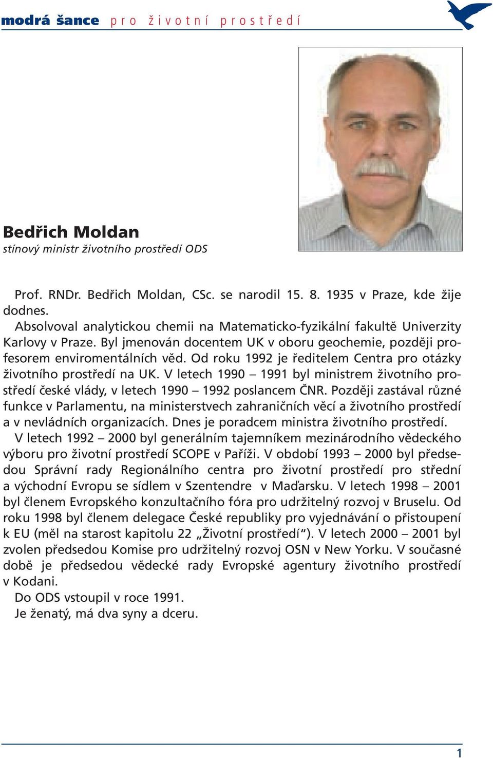 Od roku 1992 je ředitelem Centra pro otázky životního prostředí na UK. V letech 1990 1991 byl ministrem životního prostředí české vlády, v letech 1990 1992 poslancem ČNR.