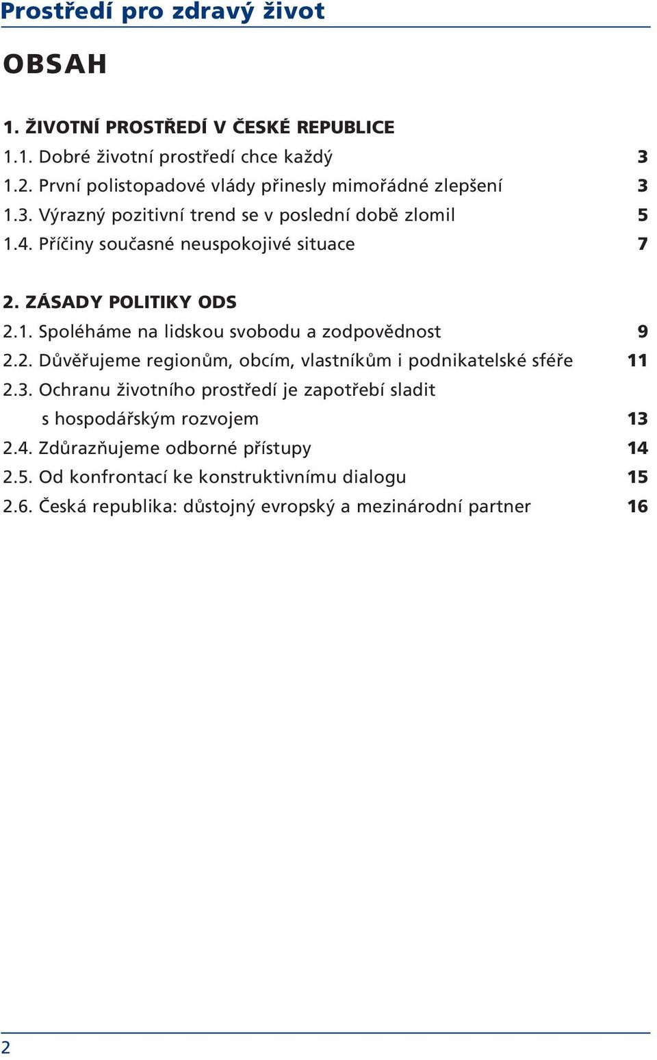 ZÁSADY POLITIKY ODS 2.1. Spoléháme na lidskou svobodu a zodpovědnost 9 2.2. Důvěřujeme regionům, obcím, vlastníkům i podnikatelské sféře 11 2.3.