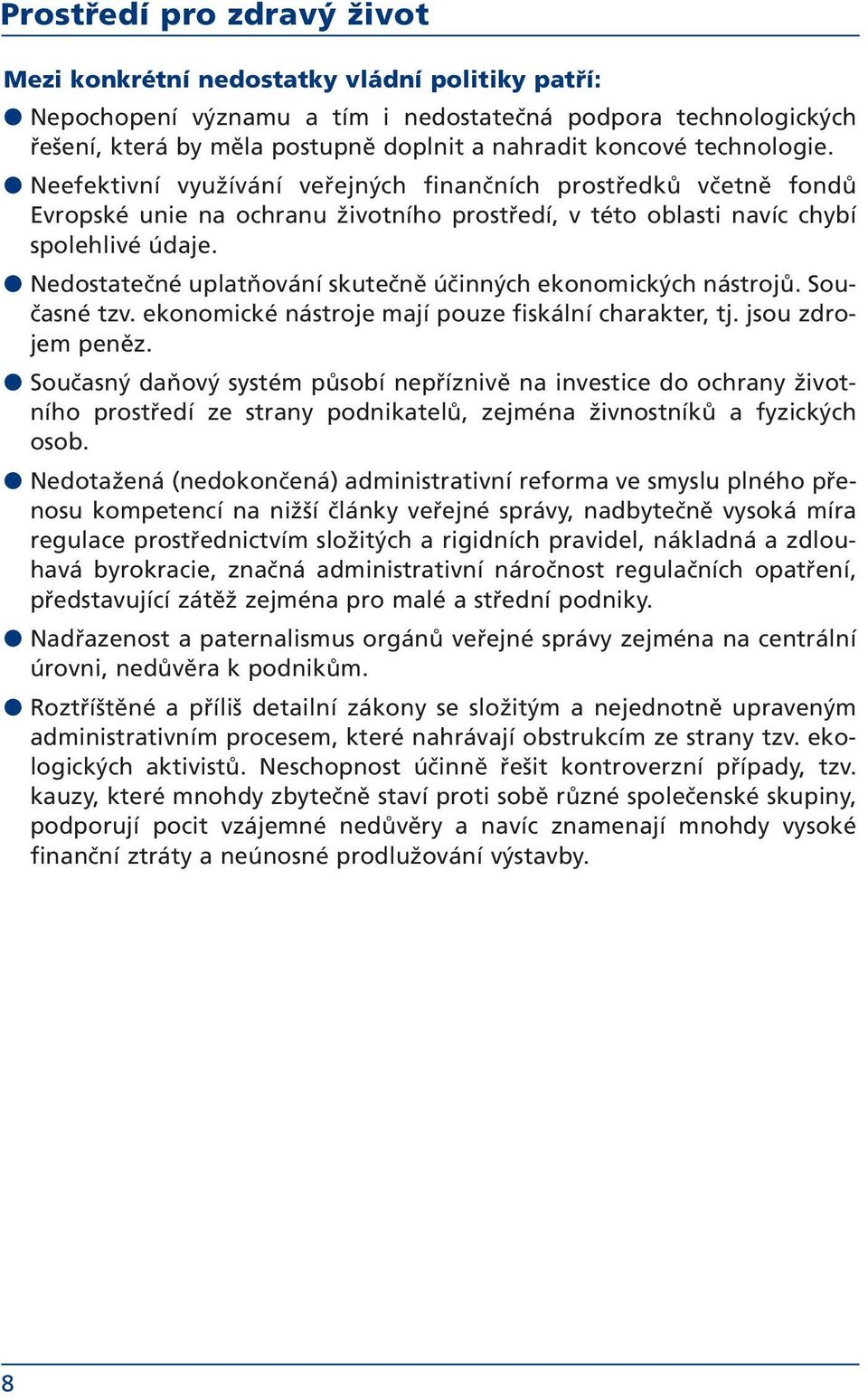 Nedostatečné uplatňování skutečně účinných ekonomických nástrojů. Současné tzv. ekonomické nástroje mají pouze fiskální charakter, tj. jsou zdrojem peněz.