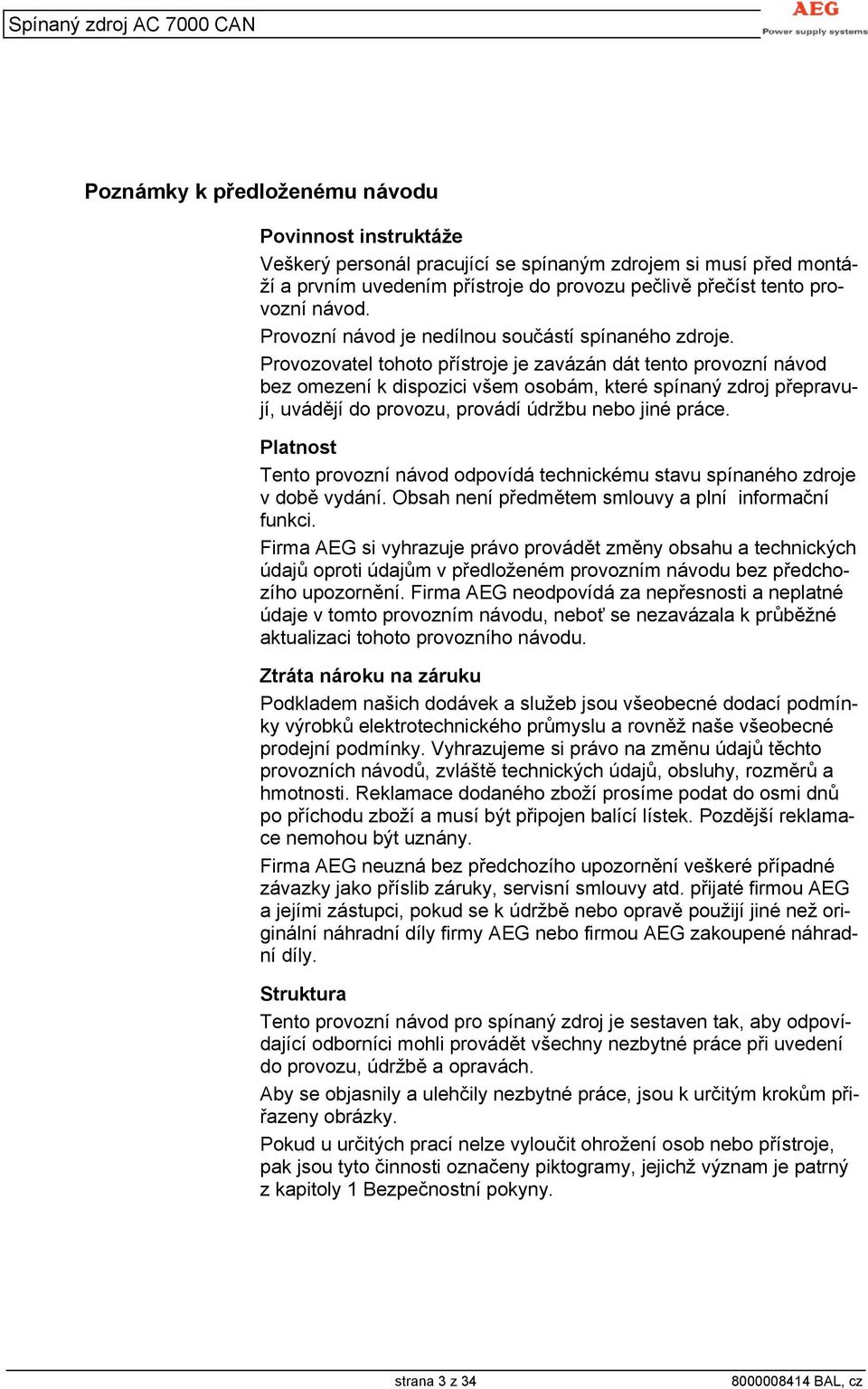 Provozovatel tohoto přístroje je zavázán dát tento provozní návod bez omezení k dispozici všem osobám, které spínaný zdroj přepravují, uvádějí do provozu, provádí údržbu nebo jiné práce.