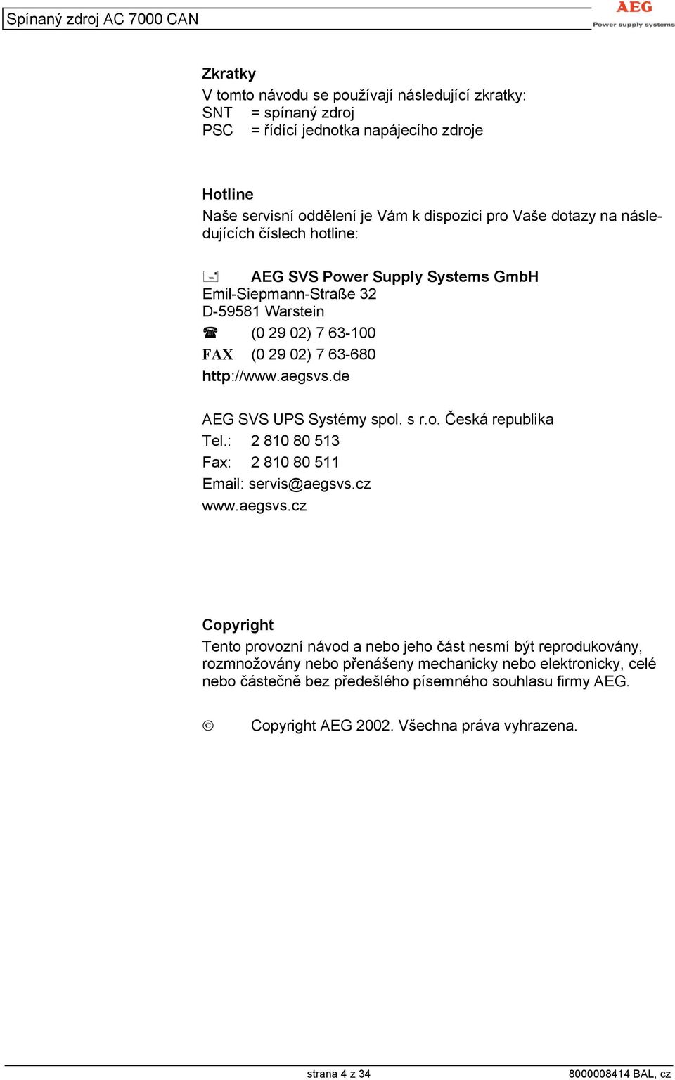 de AEG SVS UPS Systémy spol. s r.o. Česká republika Tel.: 2 810 80 513 Fax: 2 810 80 511 Email: servis@aegsvs.