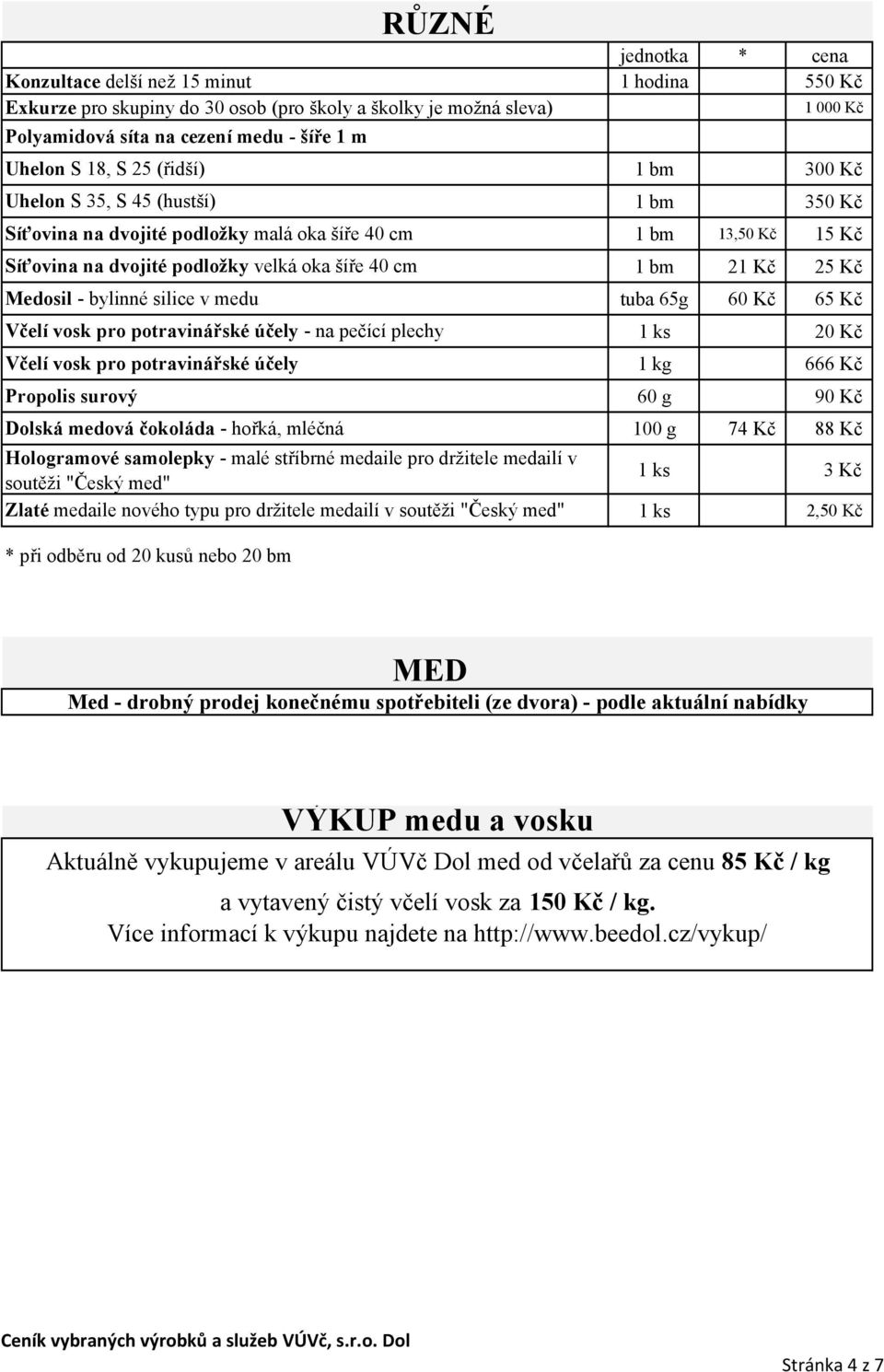 potravinářské účely Propolis surový Dolská medová čokoláda - hořká, mléčná Hologramové samolepky - malé stříbrné medaile pro držitele medailí v soutěži "Český med" Zlaté medaile nového typu pro