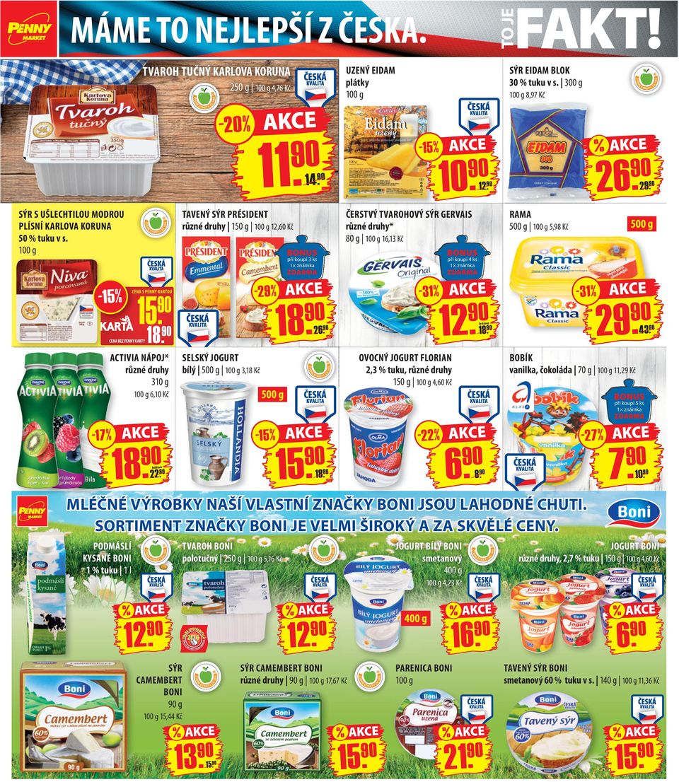OVOCNÝ JOGURT FLORIAN 2,3 % tuku, 150 g 4,60 Kč BOBÍK vanilka, čokoláda 70 g 11,29 Kč 500 g 6,10 Kč při koupi 4 ks 1 známka -29% CENA S PENNY KARTOU CE ČERSTVÝ TVAROHOVÝ SÝR GERVAIS * 80 g 16,13 Kč