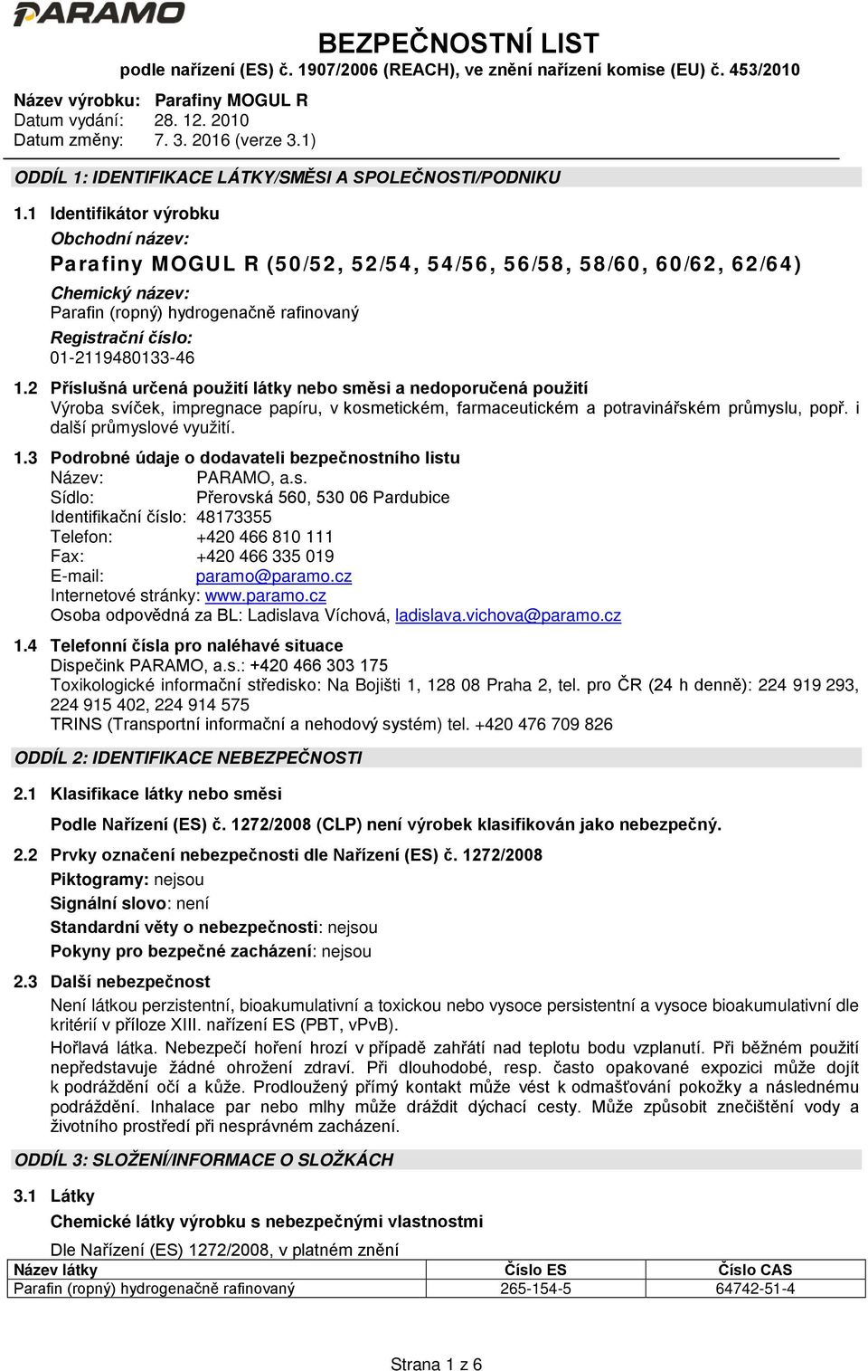 1.2 Příslušná určená použití látky nebo směsi a nedoporučená použití Výroba svíček, impregnace papíru, v kosmetickém, farmaceutickém a potravinářském průmyslu, popř. i další průmyslové využití. 1.