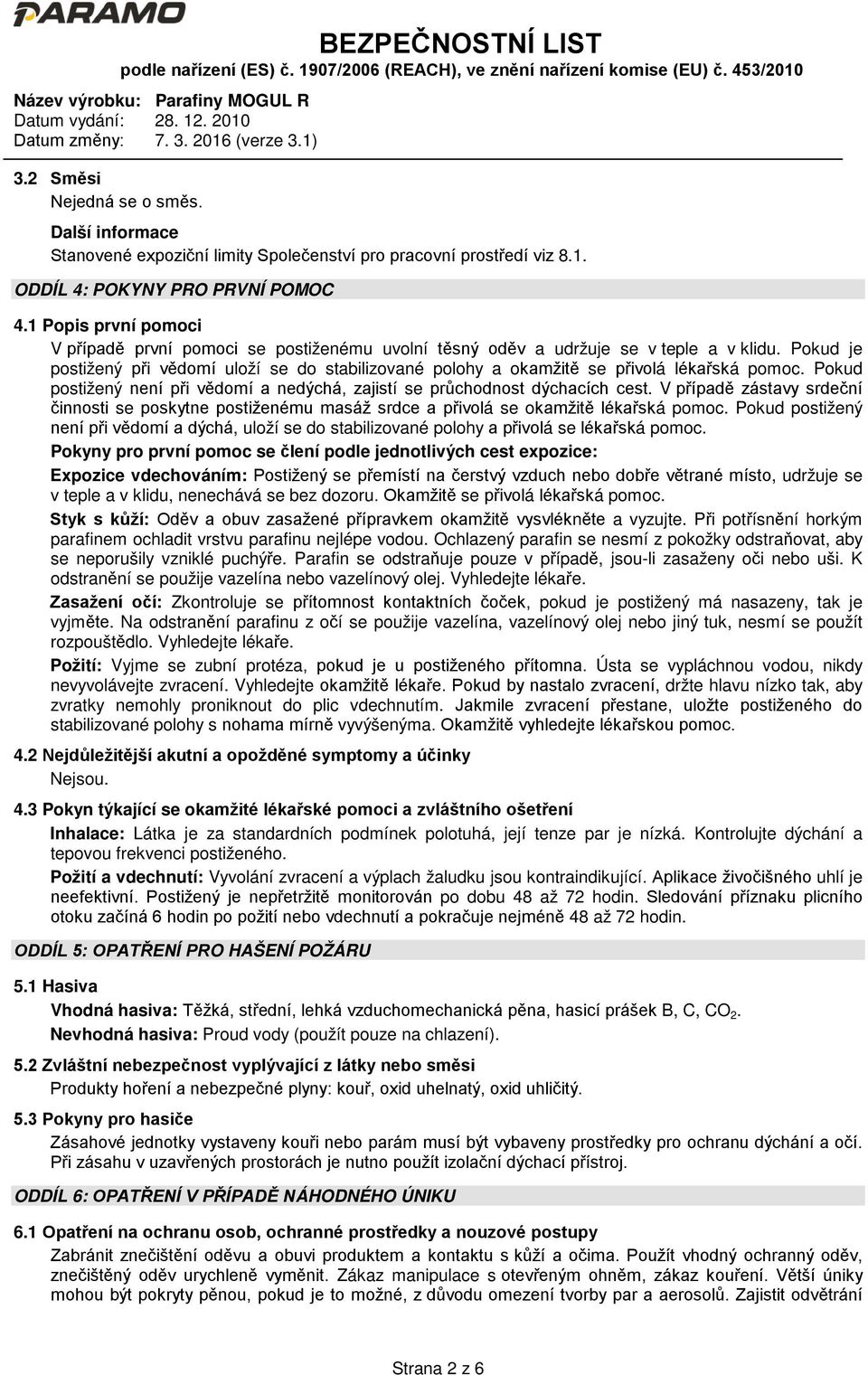 Pokud je postižený při vědomí uloží se do stabilizované polohy a okamžitě se přivolá lékařská pomoc. Pokud postižený není při vědomí a nedýchá, zajistí se průchodnost dýchacích cest.