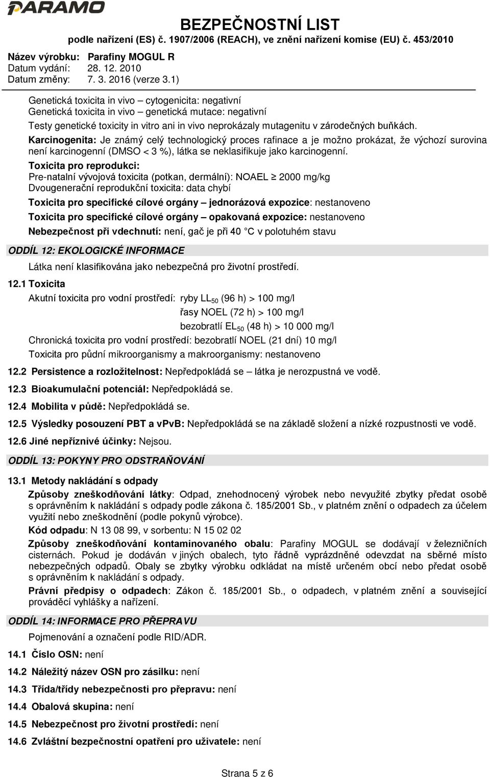 Toxicita pro reprodukci: Pre-natalní vývojová toxicita (potkan, dermální): NOAEL 2000 mg/kg Dvougenerační reprodukční toxicita: data chybí Toxicita pro specifické cílové orgány jednorázová expozice: