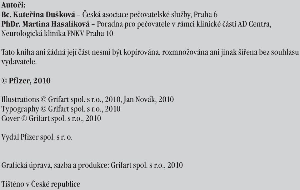 část nesmí být kopírována, rozmnožována ani jinak šířena bez souhlasu vydavatele. Pfizer, 2010 Illustrations Grifart spol. s r.o., 2010, Jan Novák, 2010 Typography Grifart spol.