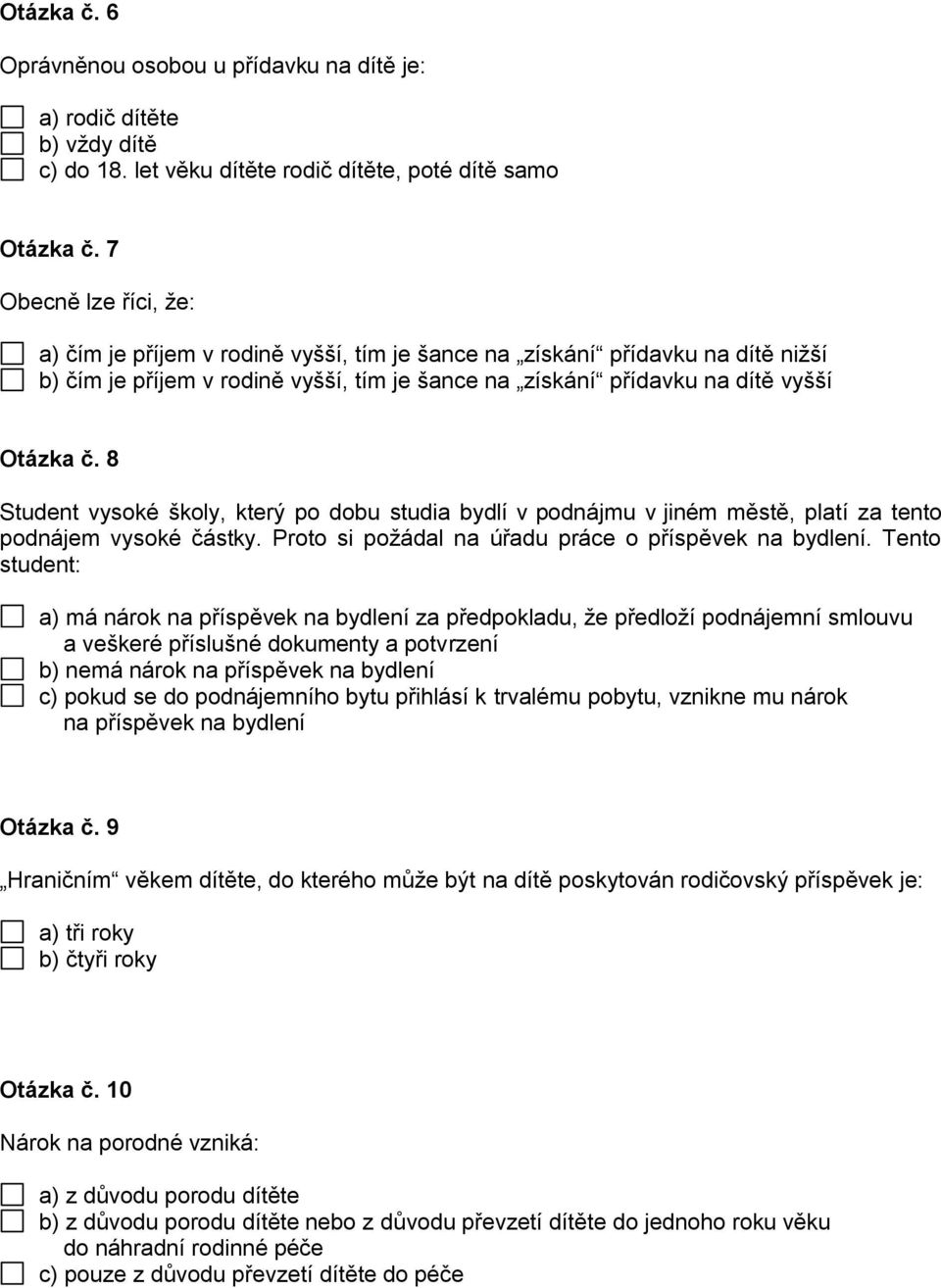 8 Student vysoké školy, který po dobu studia bydlí v podnájmu v jiném městě, platí za tento podnájem vysoké částky. Proto si požádal na úřadu práce o příspěvek na bydlení.