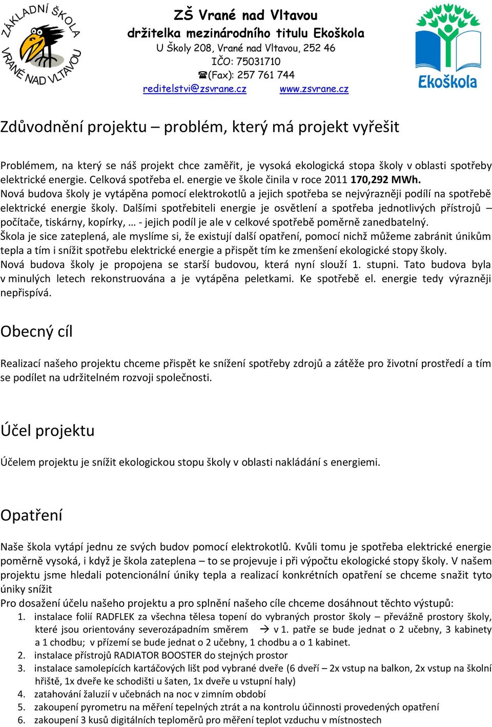 Dalšími spotřebiteli energie je osvětlení a spotřeba jednotlivých přístrojů počítače, tiskárny, kopírky, - jejich podíl je ale v celkové spotřebě poměrně zanedbatelný.