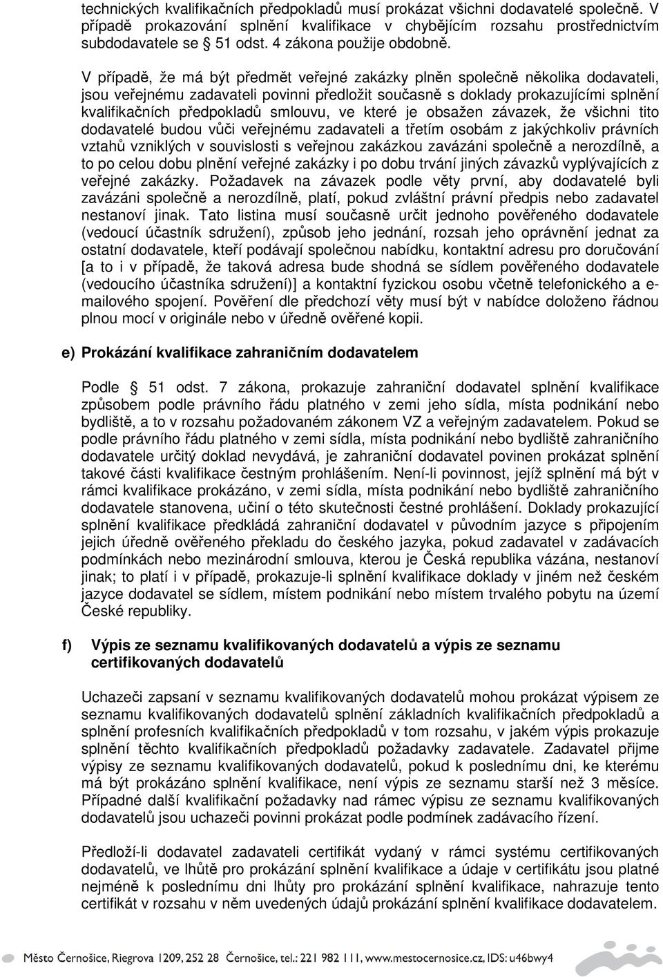 V případě, že má být předmět veřejné zakázky plněn společně několika dodavateli, jsou veřejnému zadavateli povinni předložit současně s doklady prokazujícími splnění kvalifikačních předpokladů