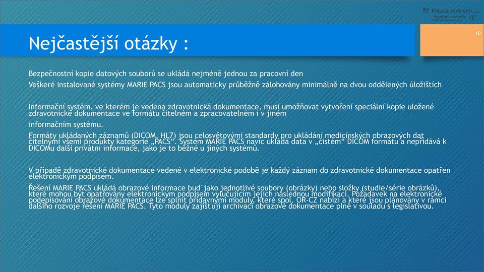 v jiném informačním systému. Formáty ukládaných záznamů (DICOM, HL7) jsou celosvětovými standardy pro ukládání medicínských obrazových dat čitelnými všemi produkty kategorie PACS.