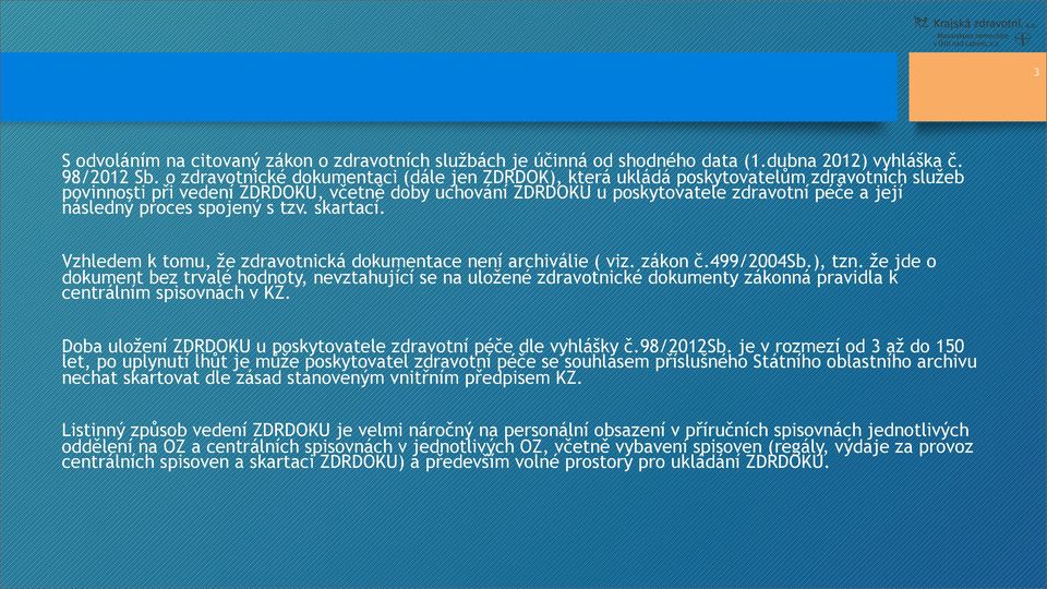 proces spojený s tzv. skartací. Vzhledem k tomu, že zdravotnická dokumentace není archiválie ( viz. zákon č.499/2004sb.), tzn.