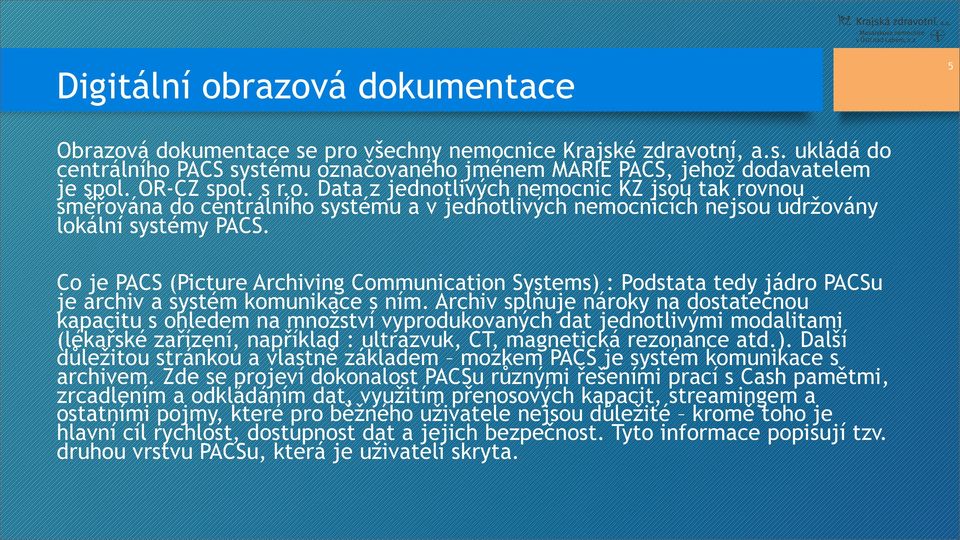 Co je PACS (Picture Archiving Communication Systems) : Podstata tedy jádro PACSu je archiv a systém komunikace s ním.