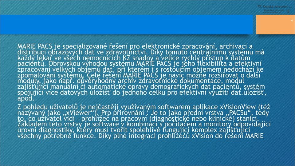 Obrovskou výhodou systému MARIE PACS je jeho flexibilita a efektivní zpracování velkých objemů dat, při kterém i s rostoucím objemem nedochází ke zpomalování systému.