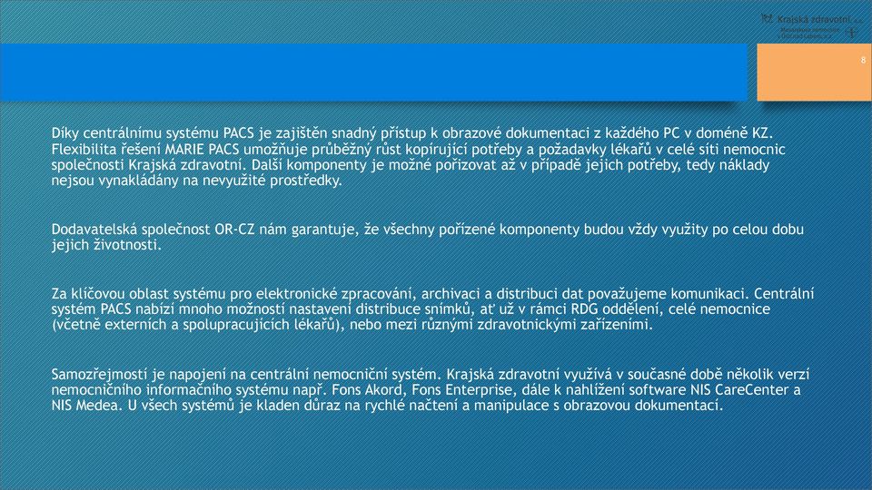 Další komponenty je možné pořizovat až v případě jejich potřeby, tedy náklady nejsou vynakládány na nevyužité prostředky.