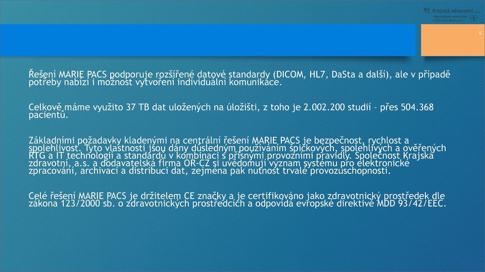 Základními požadavky kladenými na centrální řešení MARIE PACS je bezpečnost, rychlost a spolehlivost.