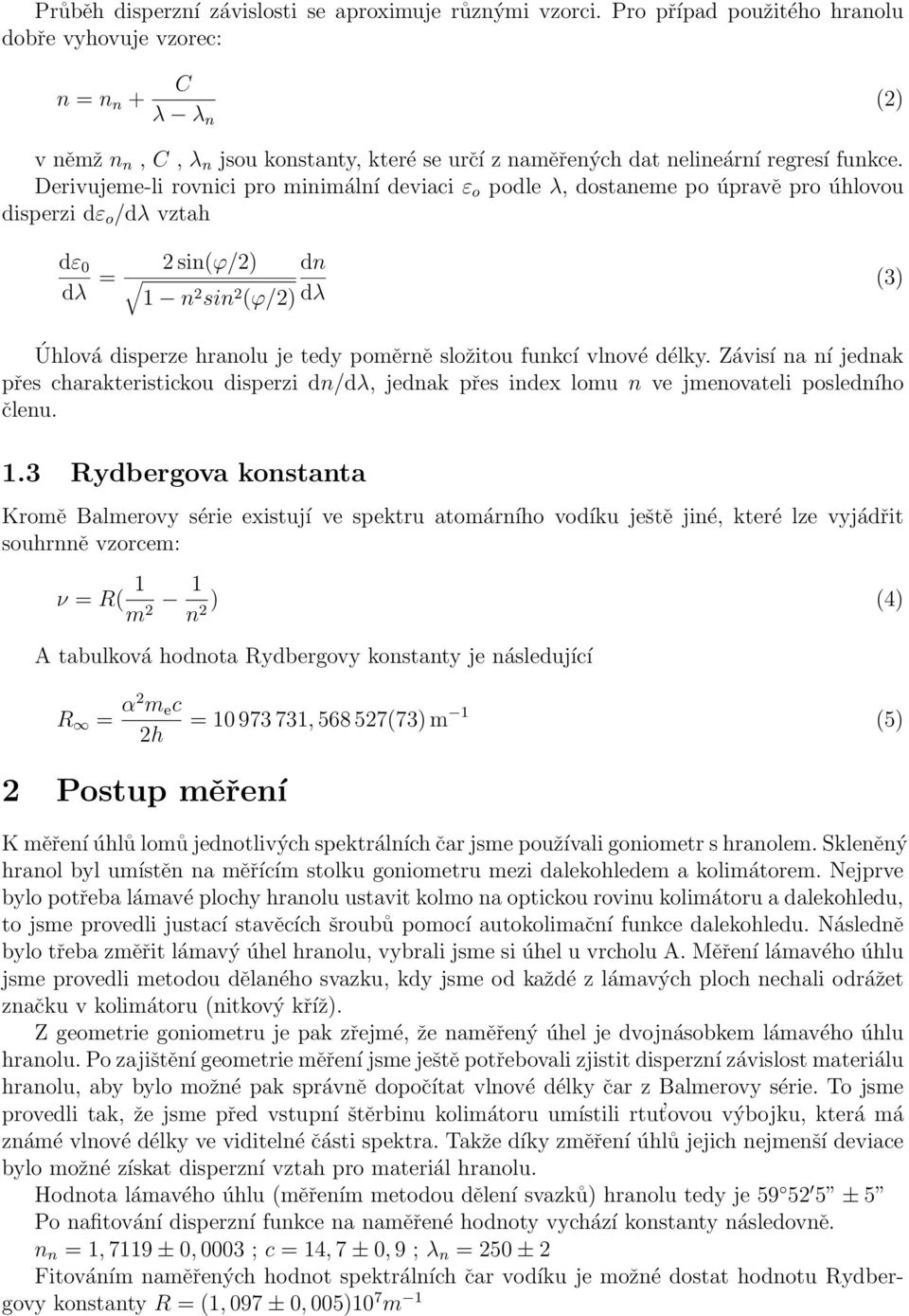 Derivujeme-li rovnici pro minimální deviaci ε o podle λ, dostaneme po úpravě pro úhlovou disperzi dε o /dλ vztah dε 0 dλ = 2 sin(ϕ/2) dn 1 n 2 sin 2 (ϕ/2) dλ (3) Úhlová disperze hranolu je tedy