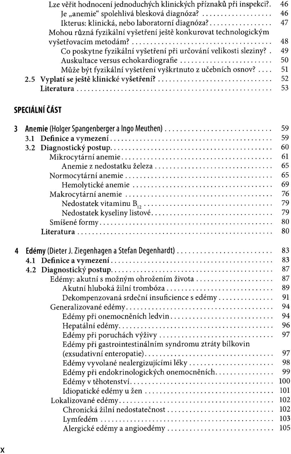 . 49 Auskultace versus echokardiografie 50 Může být fyzikální vyšetření vyškrtnuto z učebních osnov?... 51 2.5 Vyplatí se ještě klinické vyšetření?