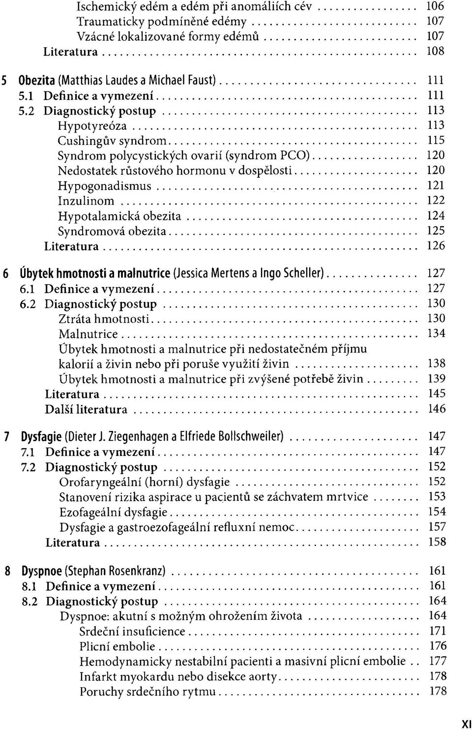 2 Diagnostický postup 113 Hypotyreóza 113 Cushingův syndrom 115 Syndrom polycystických ovarií (syndrom PCO) 120 Nedostatek růstového hormonu v dospělosti 120 Hypogonadismus 121 Inzulinom 122