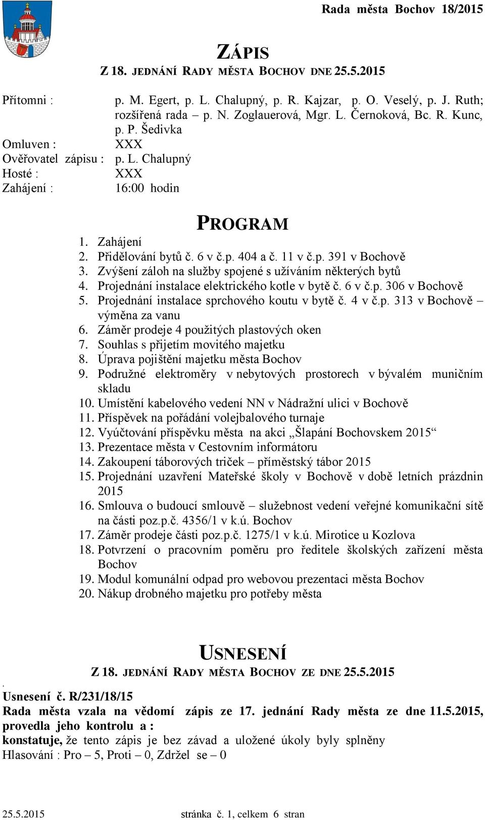 Zvýšení záloh na služby spojené s užíváním některých bytů 4. Projednání instalace elektrického kotle v bytě č. 6 v č.p. 306 v Bochově 5. Projednání instalace sprchového koutu v bytě č. 4 v č.p. 313 v Bochově výměna za vanu 6.