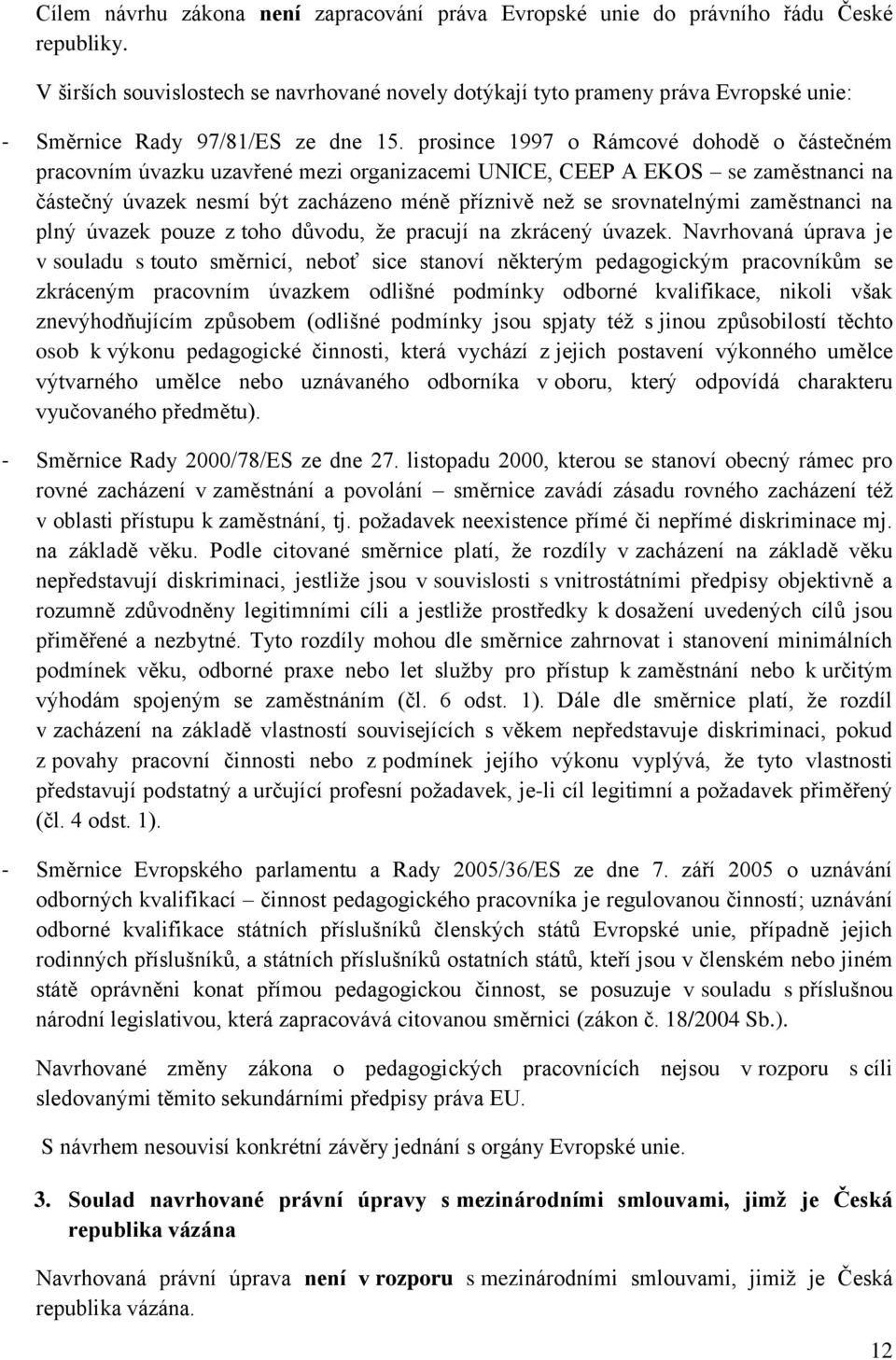 prosince 1997 o Rámcové dohodě o částečném pracovním úvazku uzavřené mezi organizacemi UNICE, CEEP A EKOS se zaměstnanci na částečný úvazek nesmí být zacházeno méně příznivě než se srovnatelnými