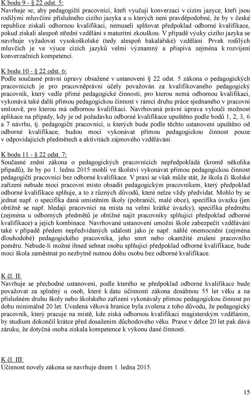 získali odbornou kvalifikaci, nemuseli splňovat předpoklad odborné kvalifikace, pokud získali alespoň střední vzdělání s maturitní zkouškou.