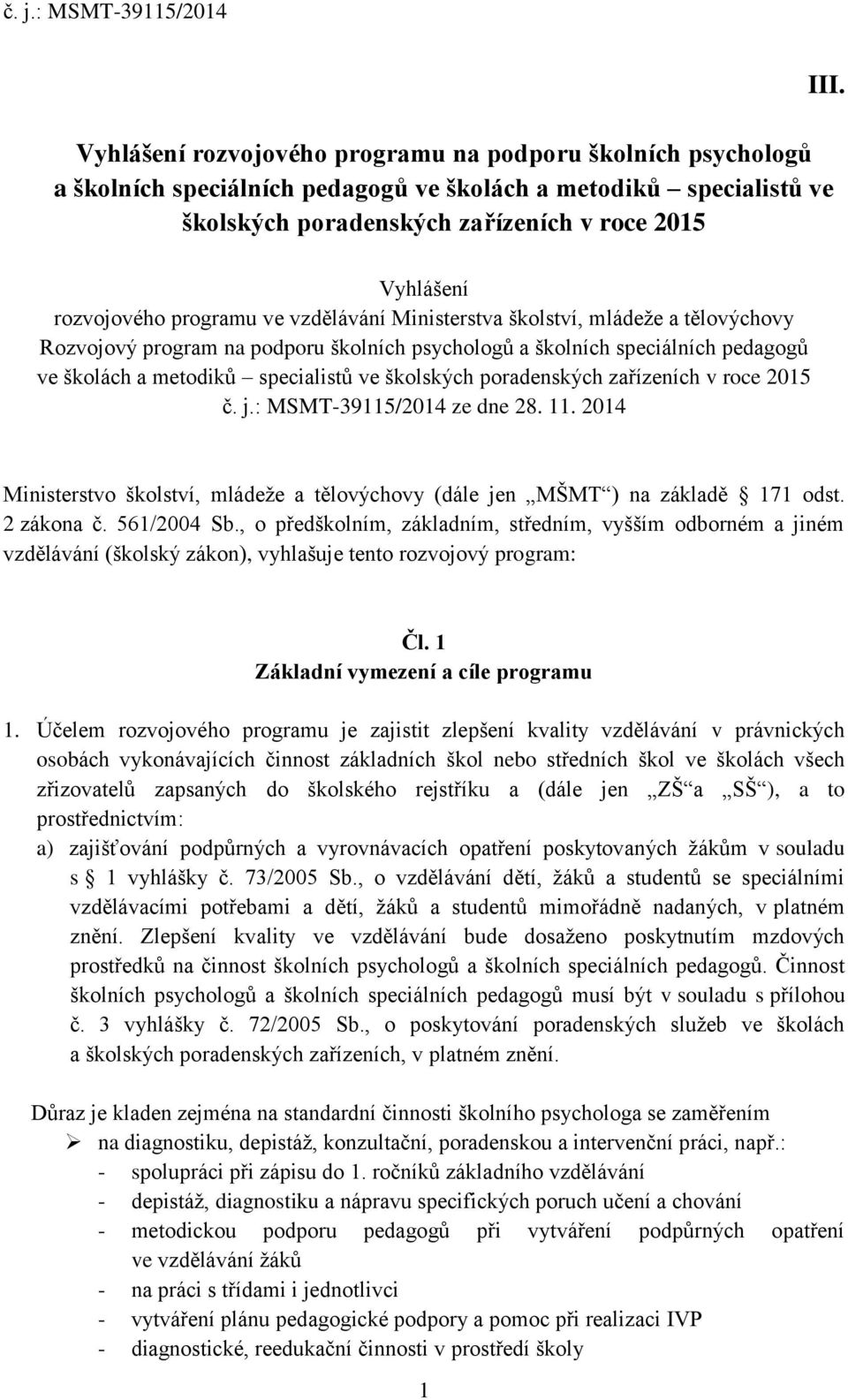 specialistů ve školských poradenských zařízeních v roce 2015 č. j.: MSMT-39115/2014 ze dne 28. 11. 2014 Ministerstvo školství, mládeže a tělovýchovy (dále jen MŠMT ) na základě 171 odst. 2 zákona č.