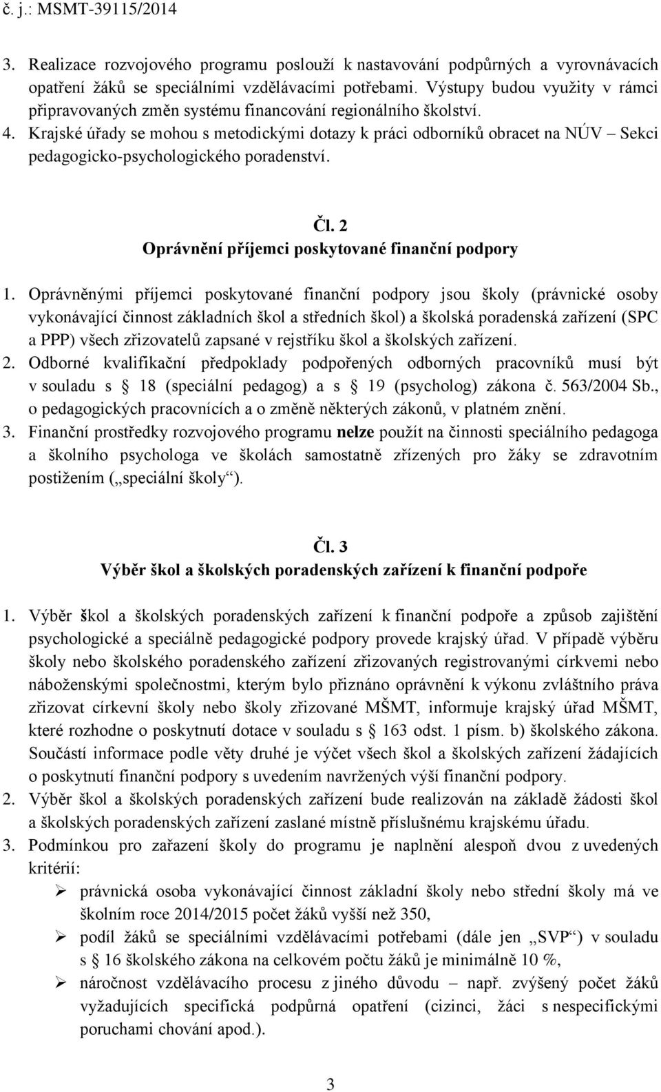 Krajské úřady se mohou s metodickými dotazy k práci odborníků obracet na NÚV Sekci pedagogicko-psychologického poradenství. Čl. 2 Oprávnění příjemci poskytované finanční podpory 1.