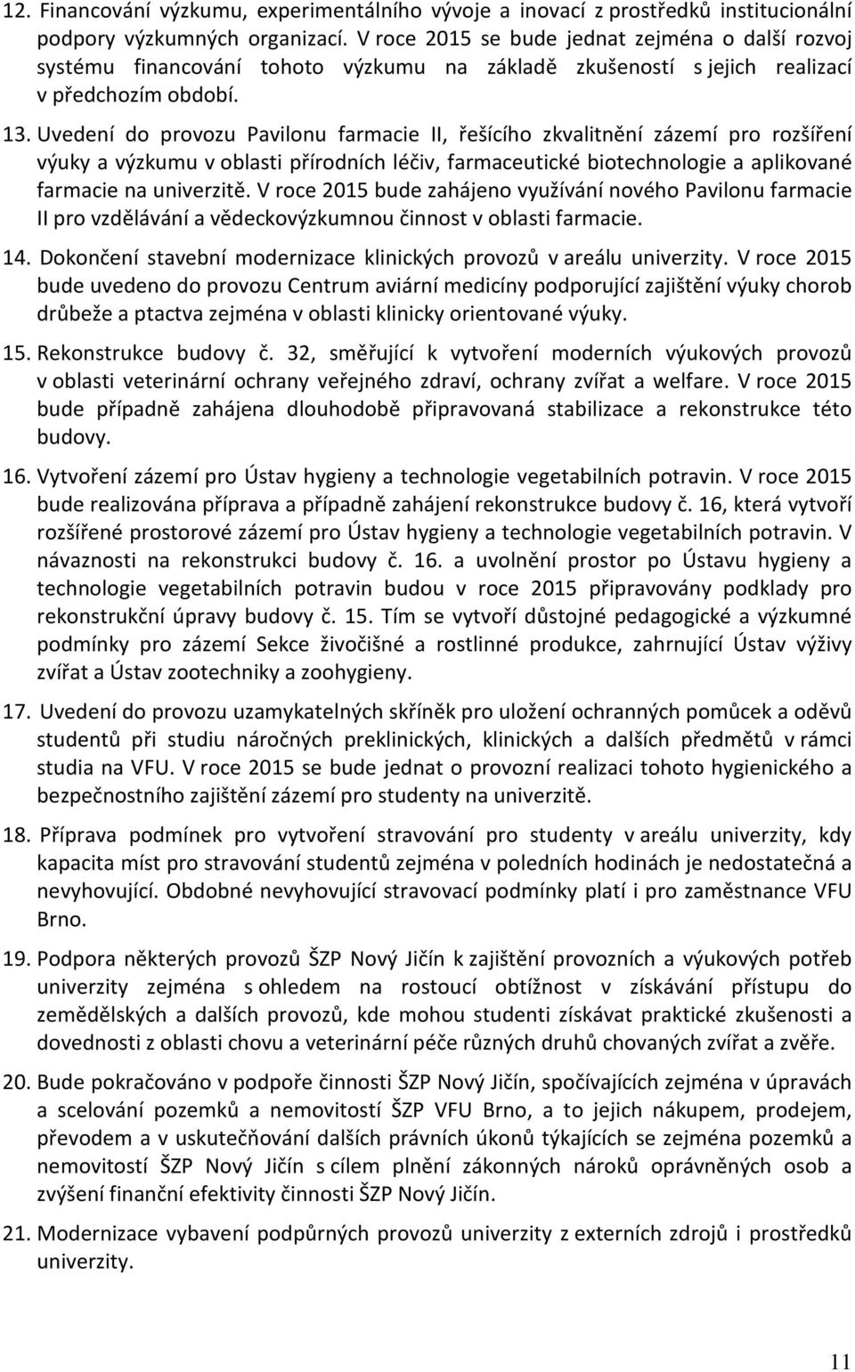 Uvedení do provozu Pavilonu farmacie II, řešícího zkvalitnění zázemí pro rozšíření výuky a výzkumu v oblasti přírodních léčiv, farmaceutické biotechnologie a aplikované farmacie na univerzitě.