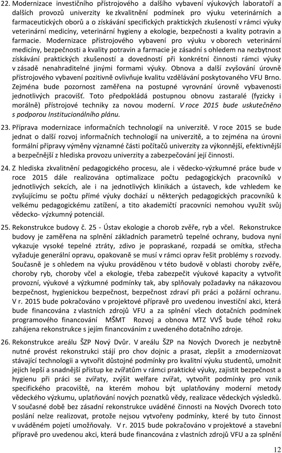 Modernizace přístrojového vybavení pro výuku v oborech veterinární medicíny, bezpečnosti a kvality potravin a farmacie je zásadní s ohledem na nezbytnost získávání praktických zkušeností a dovedností