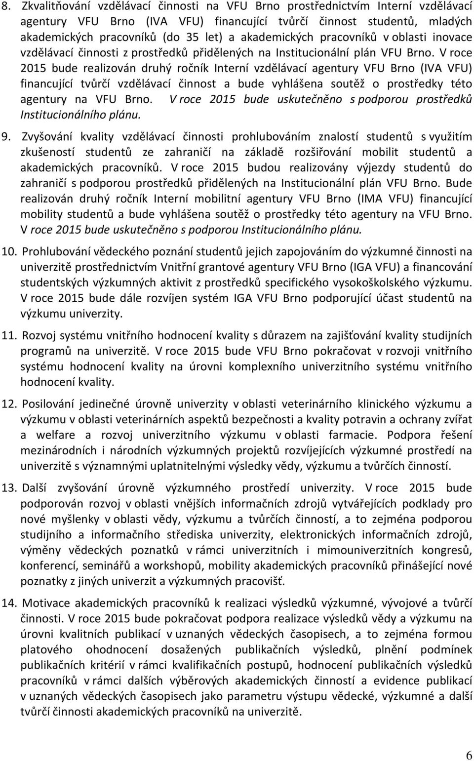 V roce 2015 bude realizován druhý ročník Interní vzdělávací agentury VFU Brno (IVA VFU) financující tvůrčí vzdělávací činnost a bude vyhlášena soutěž o prostředky této agentury na VFU Brno.