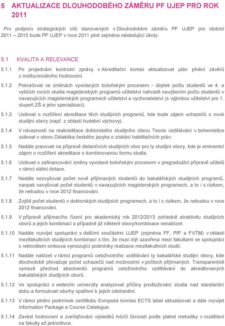 a vyšších rocích studia magisterských programŧ učitelství nahradit navýšením počtu studentŧ v navazujících magisterských programech učitelství a vychovatelství (s výjimkou učitelství pro 1.