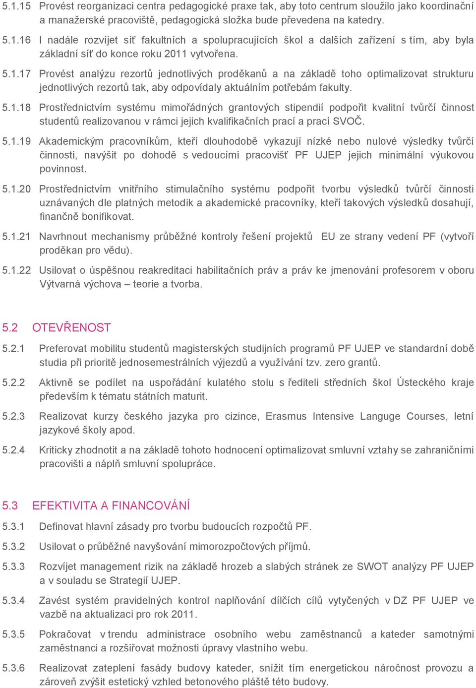 5.1.19 Akademickým pracovníkŧm, kteří dlouhodobě vykazují nízké nebo nulové výsledky tvŧrčí činnosti, navýšit po dohodě s vedoucími pracovišť PF UJEP jejich minimální výukovou povinnost. 5.1.20