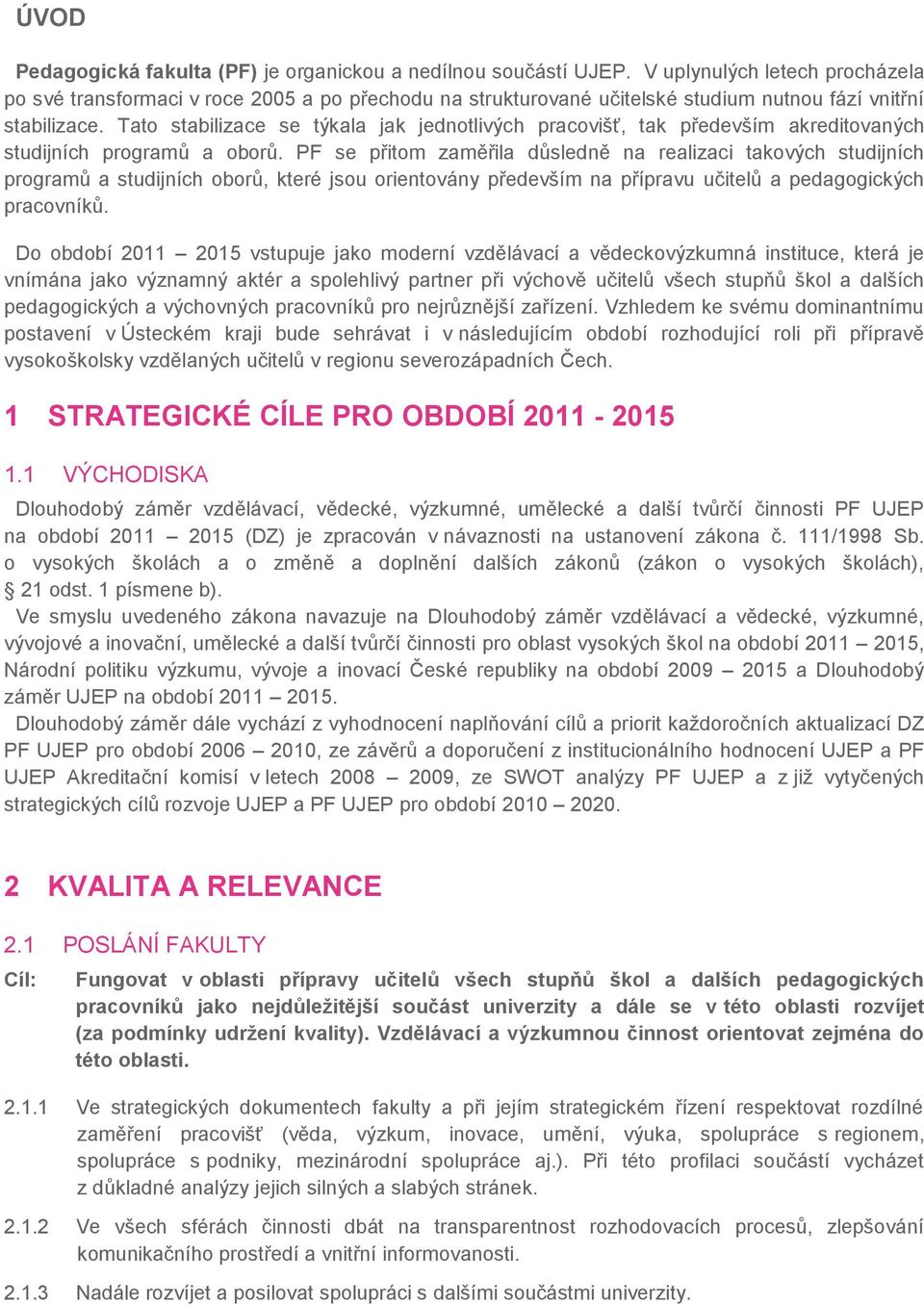 Tato stabilizace se týkala jak jednotlivých pracovišť, tak především akreditovaných studijních programŧ a oborŧ.