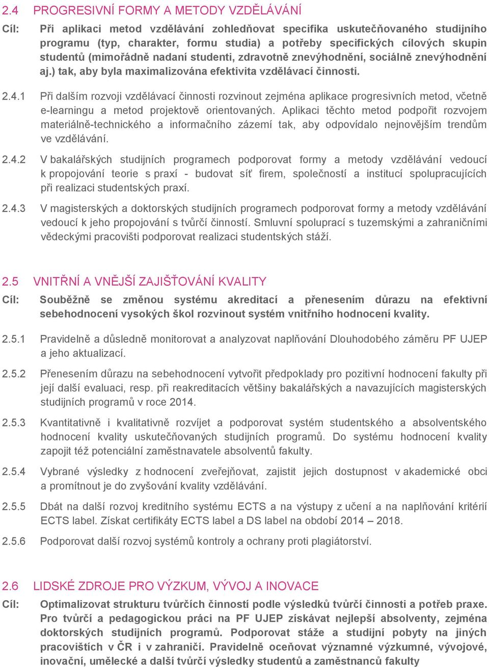 1 Při dalším rozvoji vzdělávací činnosti rozvinout zejména aplikace progresivních metod, včetně e-learningu a metod projektově orientovaných.