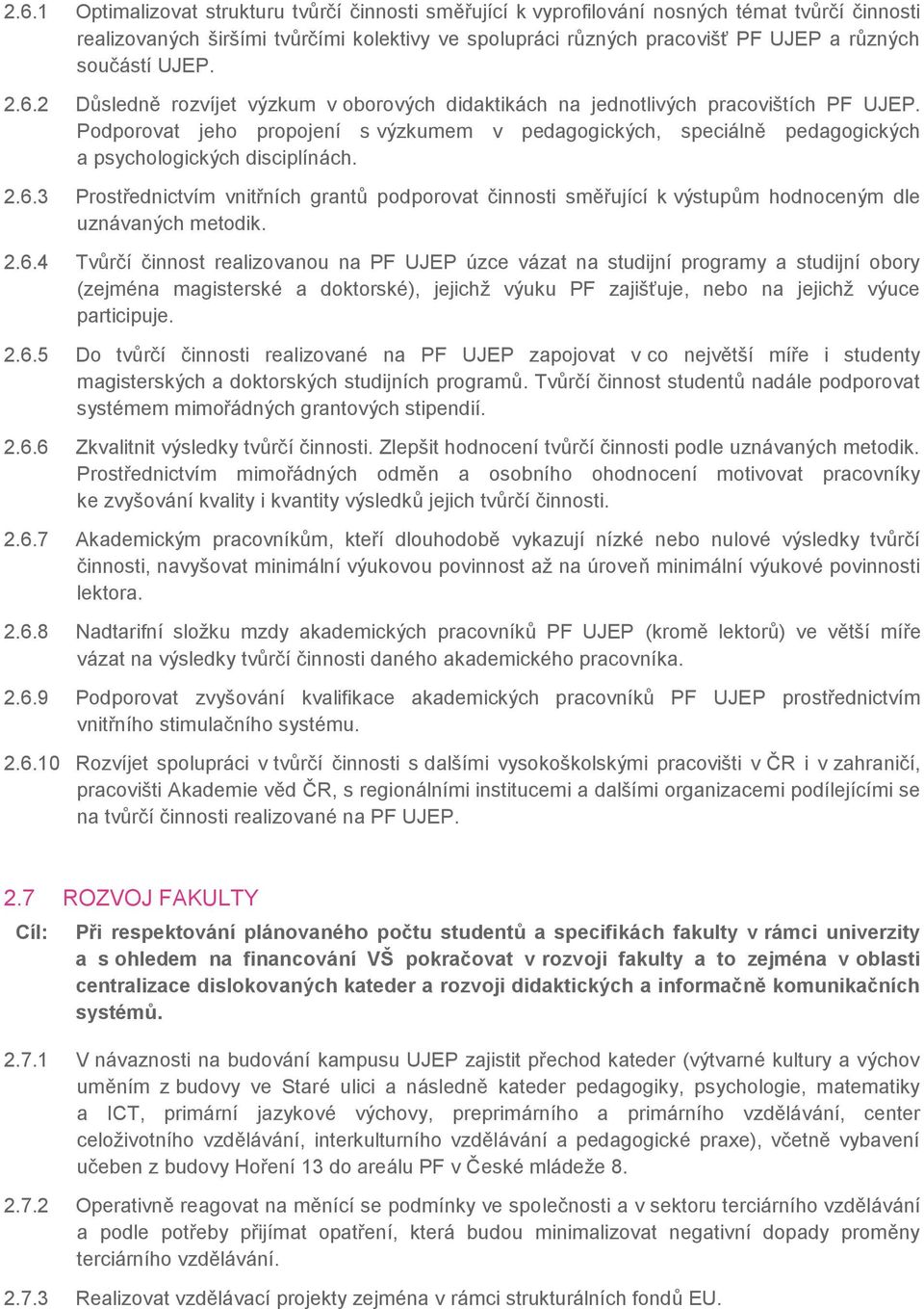 Podporovat jeho propojení s výzkumem v pedagogických, speciálně pedagogických a psychologických disciplínách. 2.6.