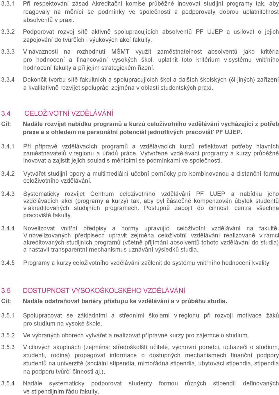 jejím strategickém řízení. 3.3.4 Dokončit tvorbu sítě fakultních a spolupracujících škol a dalších školských (či jiných) zařízení a kvalitativně rozvíjet spolupráci zejména v oblasti studentských praxí.