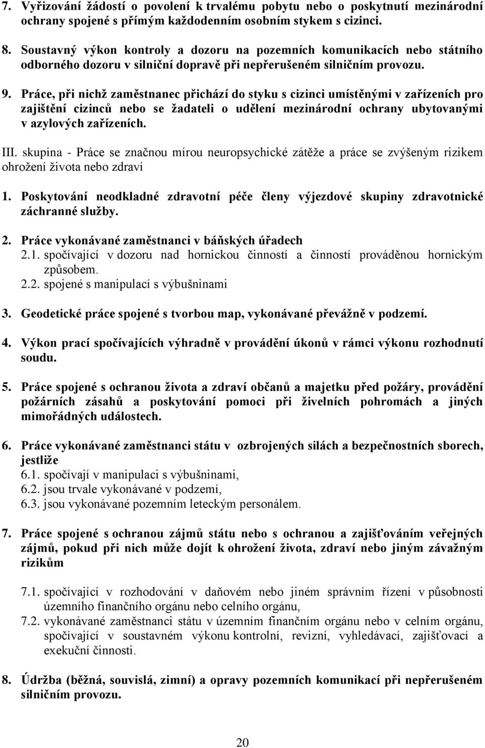 Práce, při nichž zaměstnanec přichází do styku s cizinci umístěnými v zařízeních pro zajištění cizinců nebo se žadateli o udělení mezinárodní ochrany ubytovanými v azylových zařízeních. III.