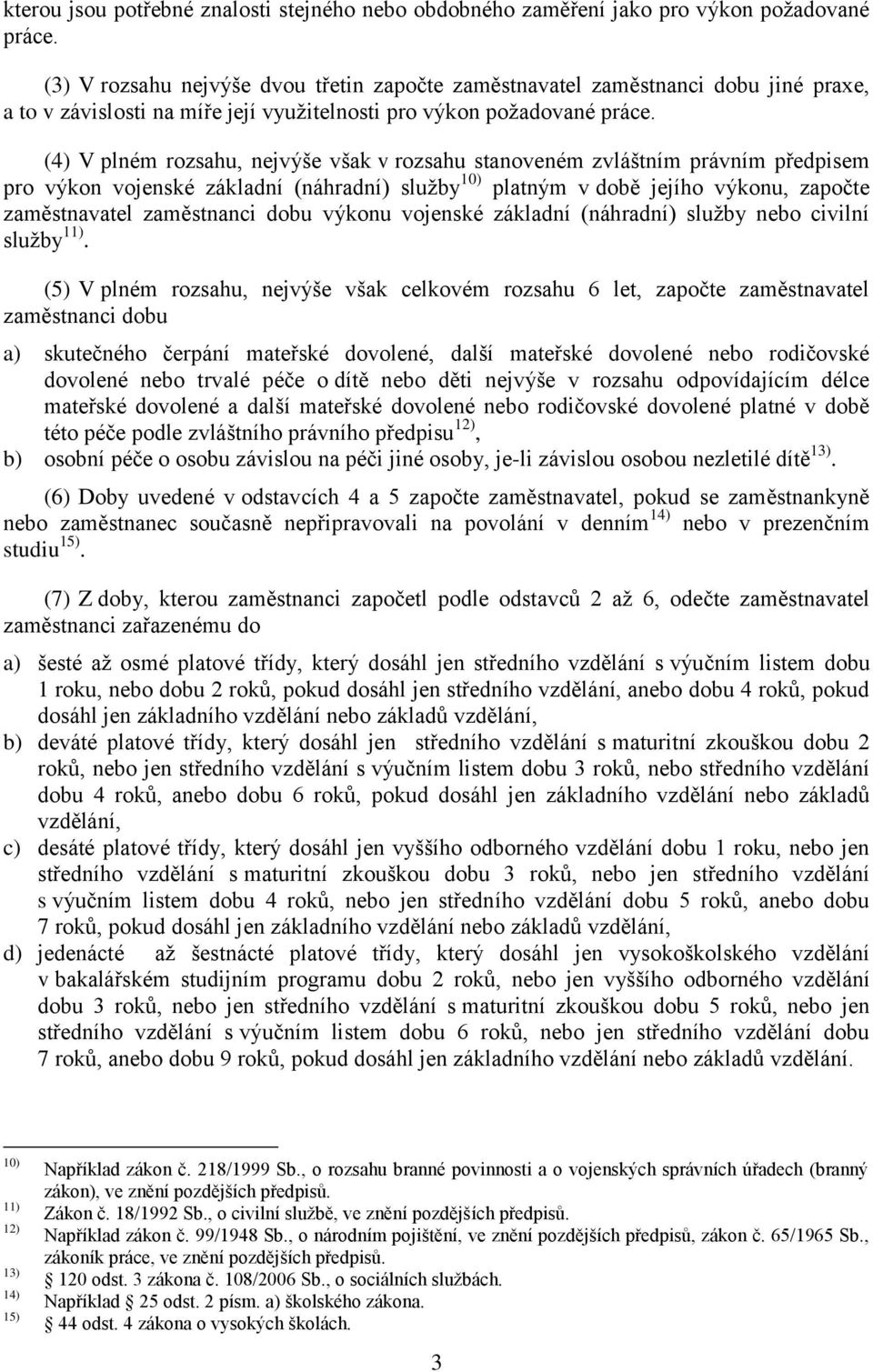 (4) V plném rozsahu, nejvýše však v rozsahu stanoveném zvláštním právním předpisem pro výkon vojenské základní (náhradní) služby 10) platným v době jejího výkonu, započte zaměstnavatel zaměstnanci