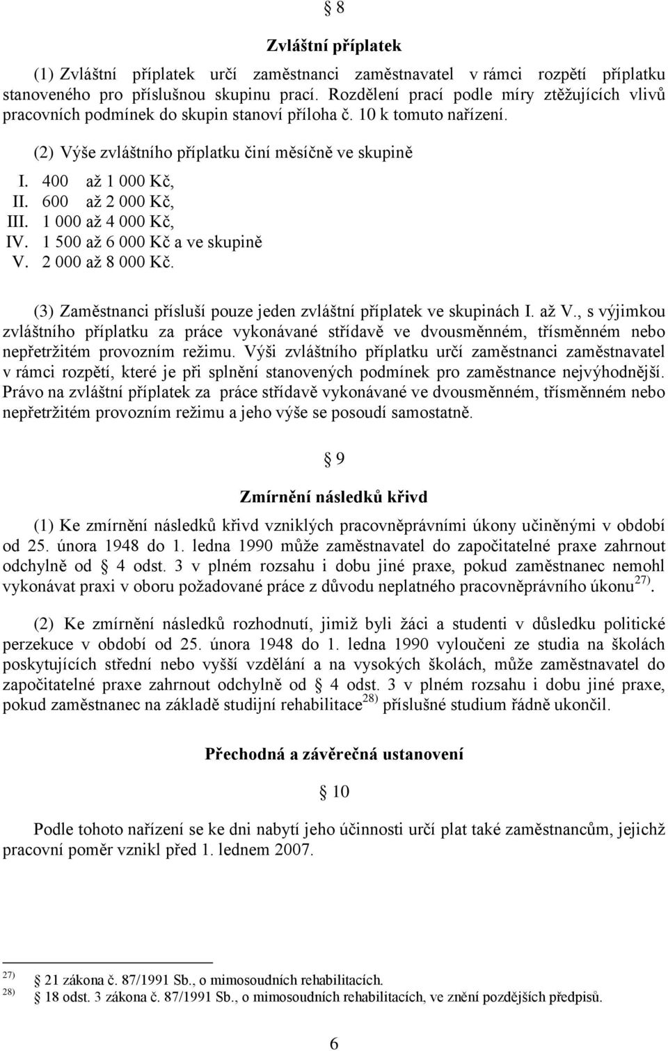 600 až 2 000 Kč, III. 1 000 až 4 000 Kč, IV. 1 500 až 6 000 Kč a ve skupině V. 2 000 až 8 000 Kč. (3) Zaměstnanci přísluší pouze jeden zvláštní příplatek ve skupinách I. až V.