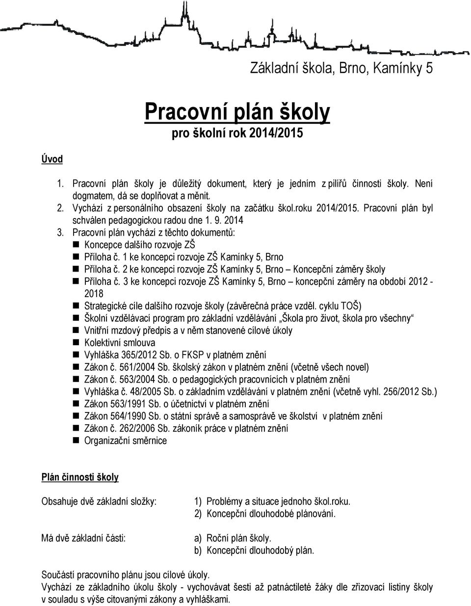 Pracovní plán vychází z těchto dokumentů: Koncepce dalšího rozvoje ZŠ Příloha č. 1 ke koncepci rozvoje ZŠ Kamínky 5, Brno Příloha č.