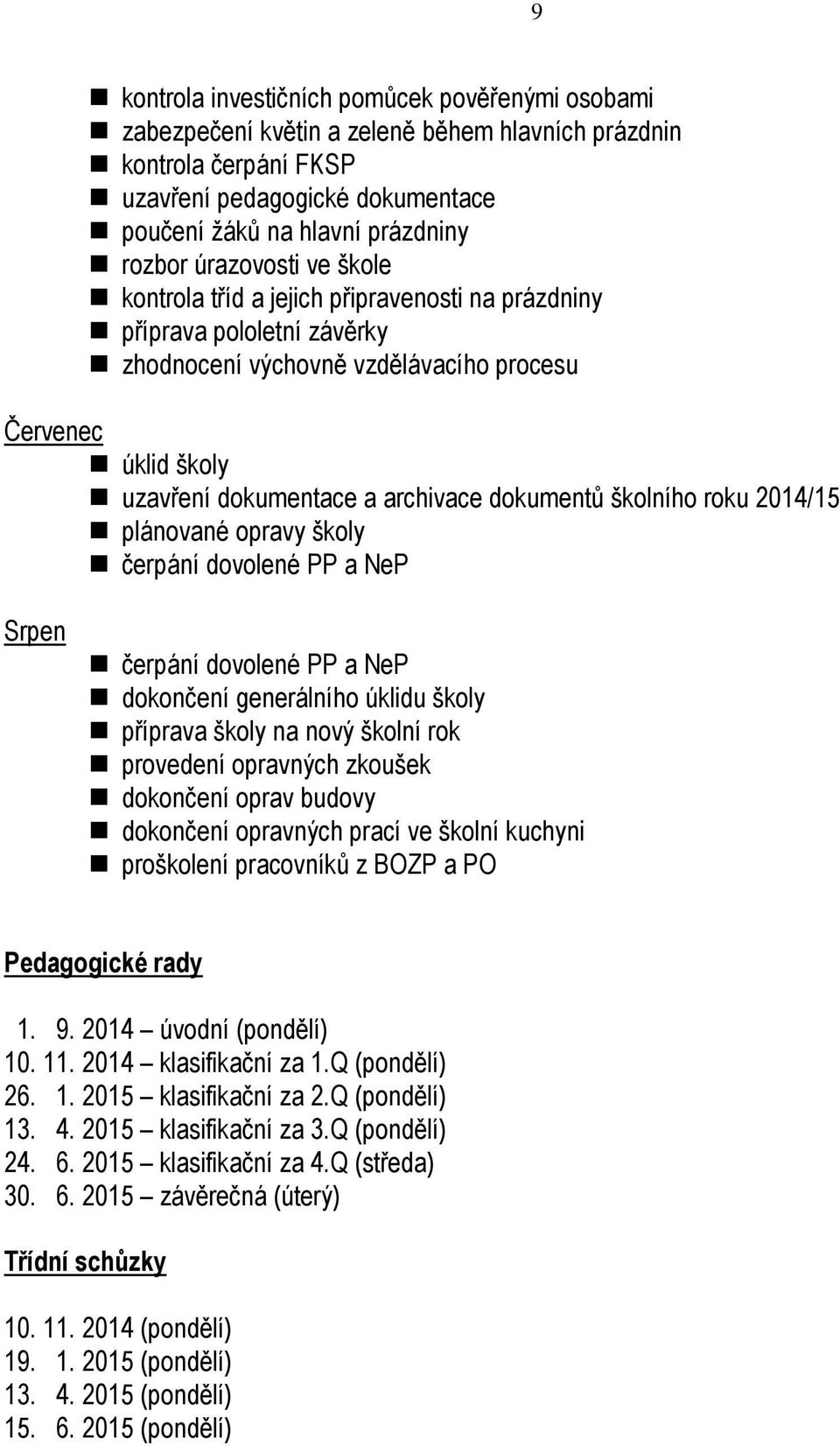 dokumentů školního roku 2014/15 plánované opravy školy čerpání dovolené PP a NeP Srpen čerpání dovolené PP a NeP dokončení generálního úklidu školy příprava školy na nový školní rok provedení