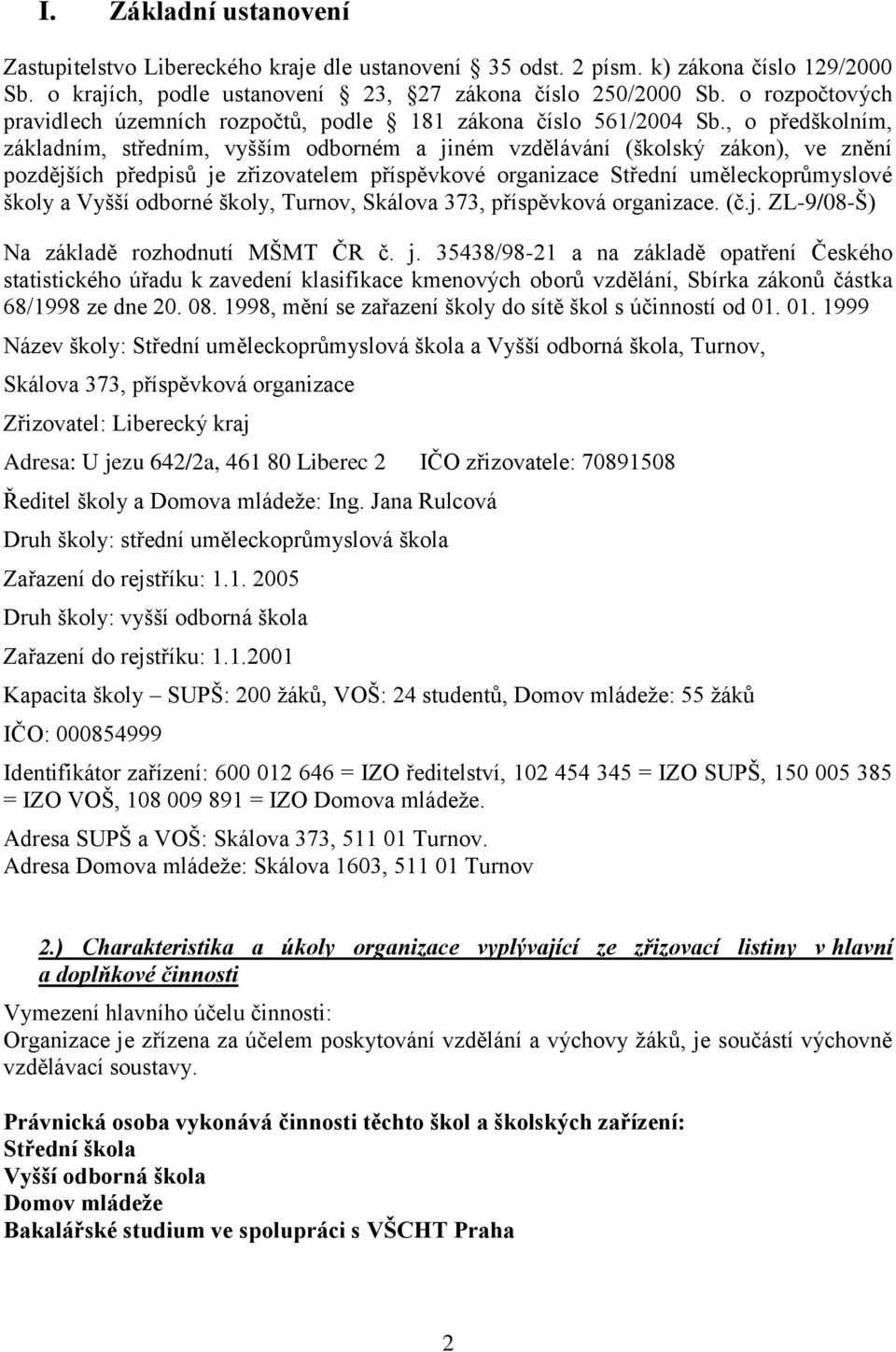 , o předškolním, základním, středním, vyšším odborném a jiném vzdělávání (školský zákon), ve znění pozdějších předpisů je zřizovatelem příspěvkové organizace Střední uměleckoprůmyslové školy a Vyšší