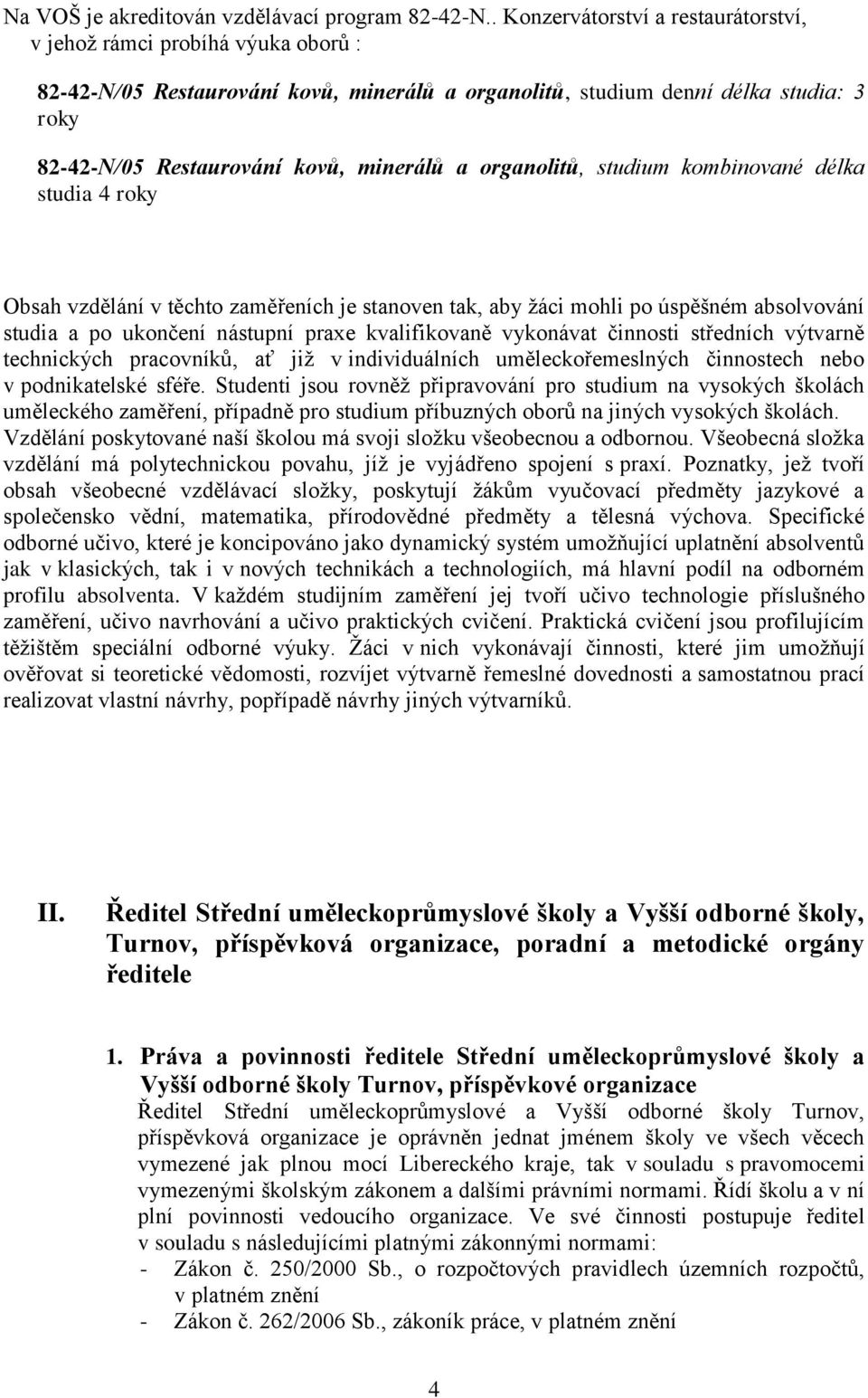 a organolitů, studium kombinované délka studia 4 roky Obsah vzdělání v těchto zaměřeních je stanoven tak, aby žáci mohli po úspěšném absolvování studia a po ukončení nástupní praxe kvalifikovaně