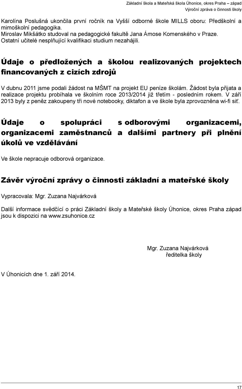 Údaje o předložených a školou realizovaných projektech financovaných z cizích zdrojů V dubnu 2011 jsme podali žádost na MŠMT na projekt EU peníze školám.