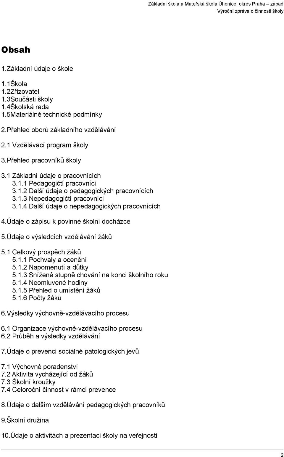 Údaje o zápisu k povinné školní docházce 5.Údaje o výsledcích vzdělávání žáků 5.1 Celkový prospěch žáků 5.1.1 Pochvaly a ocenění 5.1.2 Napomenutí a důtky 5.1.3 Snížené stupně chování na konci školního roku 5.
